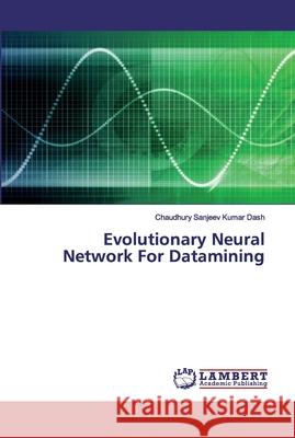 Evolutionary Neural Network For Datamining Dash, Chaudhury Sanjeev Kumar 9786200094513 LAP Lambert Academic Publishing - książka