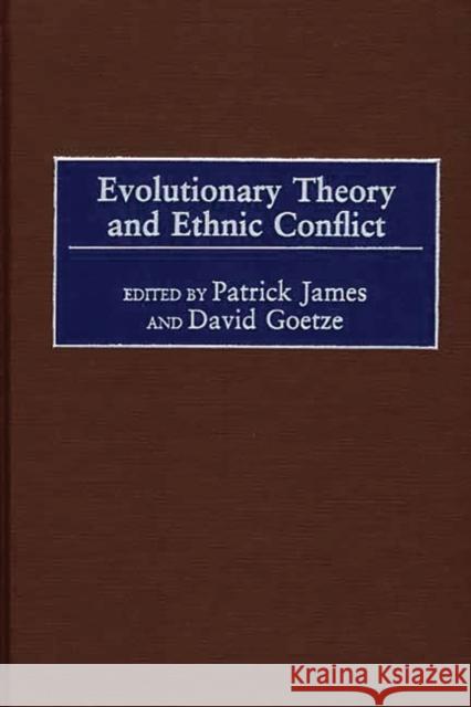 Evolutionary Theory and Ethnic Conflict Patrick James David Goetze Patrick James 9780275971434 Praeger Publishers - książka