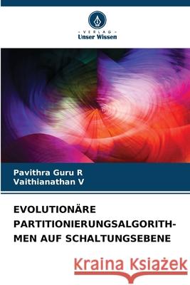EVOLUTIONÄRE PARTITIONIERUNGSALGORITH- MEN AUF SCHALTUNGSEBENE R, Pavithra Guru, V, Vaithianathan 9786209047862 Verlag Unser Wissen - książka