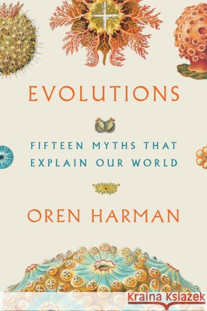 Evolutions: Fifteen Myths That Explain Our World Oren Harman 9780374150709 Farrar, Straus and Giroux - książka