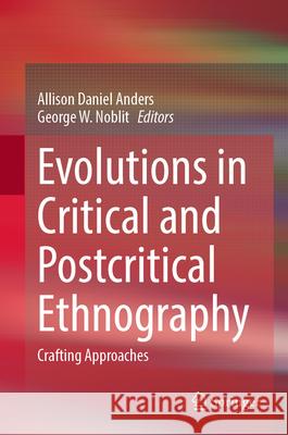 Evolutions in Critical and Postcritical Ethnography: Crafting Approaches Allison Daniel Anders George W. Noblit 9783031588266 Springer - książka