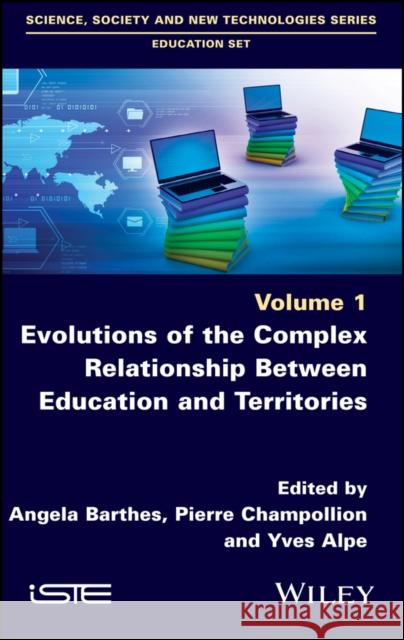 Evolutions of the Complex Relationship Between Education and Territories Angela Barthes Pierre Champollion Yves Alpe 9781786302304 Wiley-Iste - książka