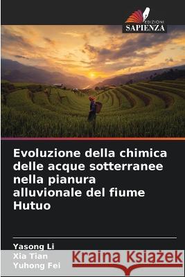 Evoluzione della chimica delle acque sotterranee nella pianura alluvionale del fiume Hutuo Yasong Li Xia Tian Yuhong Fei 9786205762387 Edizioni Sapienza - książka