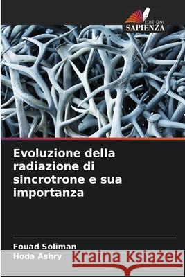 Evoluzione della radiazione di sincrotrone e sua importanza Fouad Soliman Hoda Ashry 9786207680573 Edizioni Sapienza - książka