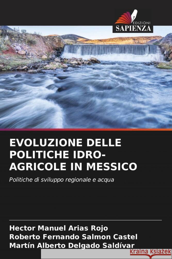 EVOLUZIONE DELLE POLITICHE IDRO-AGRICOLE IN MESSICO Arias Rojo, Hector Manuel, Salmon Castel, Roberto Fernando, Delgado Saldívar, Martín Alberto 9786204504131 Edizioni Sapienza - książka