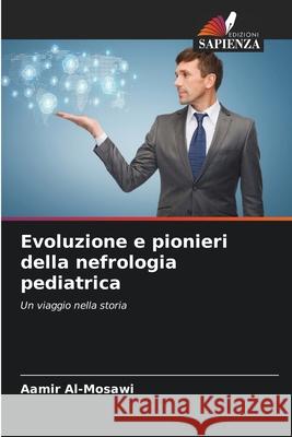 Evoluzione e pionieri della nefrologia pediatrica Aamir Al-Mosawi 9786207738700 Edizioni Sapienza - książka