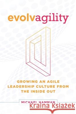 Evolvagility: Growing an Agile Leadership Culture from the Inside Out Lisa Cooney Michael Hamman 9781732976108 Agile Leadership Institute - książka