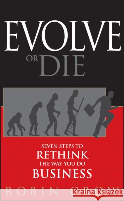 Evolve or Die: Seven Steps to Rethink the Way You Do Business Crow, Robin 9780470593455 WILEY - książka