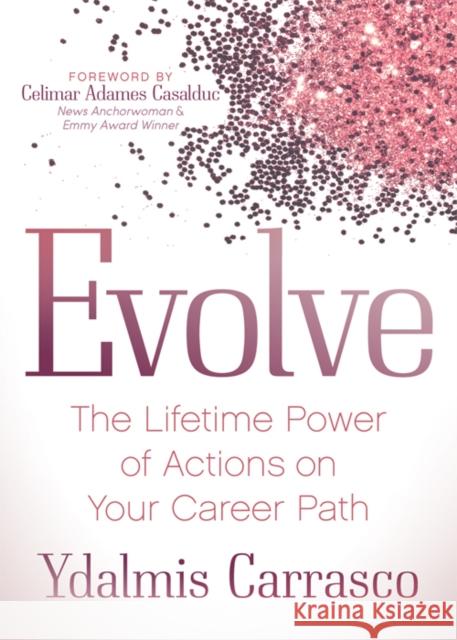 Evolve: The Lifetime Power of Actions on Your Career Path Ydalmis Carrasco 9781642794601 Morgan James Publishing - książka