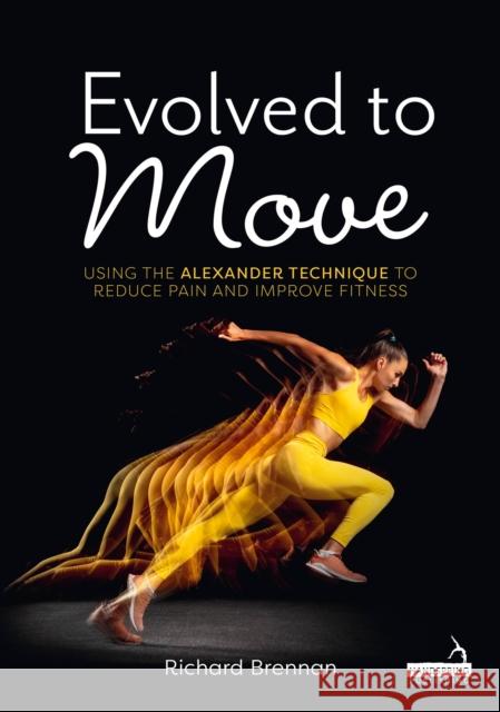 Evolved to Move: Using the Alexander Technique to Restore Effortless Graceful Movements Richard Brennan 9781805013921 Handspring Publishing - książka
