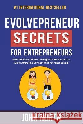 Evolvepreneur Secrets For Entrepreneurs: How To Create Specific Strategies To Build Your List, Make Offers And Connect With Your Best Buyers John North 9780645240474 Evolve Global Publishing - książka