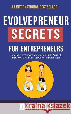Evolvepreneur Secrets For Entrepreneurs: How To Create Specific Strategies To Build Your List, Make Offers And Connect With Your Best Buyers John North 9780645240481 Evolve Global Publishing - książka