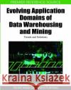 Evolving Application Domains of Data Warehousing and Mining: Trends and Solutions Furtado, Pedro Nuno San-Banto 9781605668161 Idea Group Reference