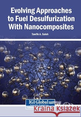 Evolving Approaches to Fuel Desulfurization With Nanocomposites Saleh, Tawfik a. 9798337359670 Igi Global Scientific Publishing - książka