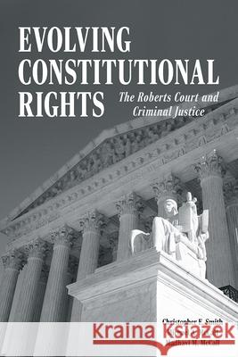 Evolving Constitutional Rights: The Roberts Court and Criminal Justice Christopher E. Smith Michael A. McCall Madhavi M. McCall 9780809339730 Southern Illinois University Press - książka