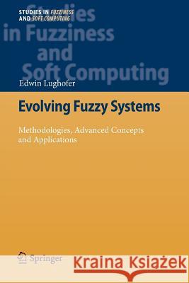 Evolving Fuzzy Systems - Methodologies, Advanced Concepts and Applications Edwin Lughofer 9783642266928 Springer - książka