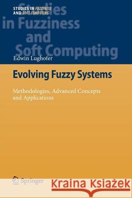 Evolving Fuzzy Systems - Methodologies, Advanced Concepts and Applications Edwin Lughofer 9783642266928 Springer - książka