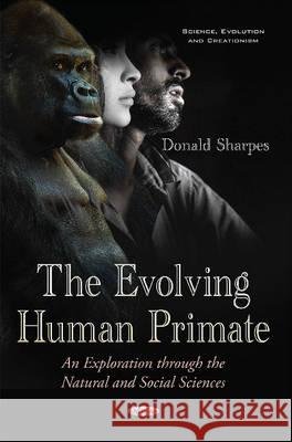 Evolving Human Primate: An Exploration through the Natural & Social Sciences Donald Sharpes 9781634840927 Nova Science Publishers Inc - książka