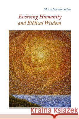 Evolving Humanity and Biblical Wisdom: Reading Scripture through the Lens of Teilhard de Chardin Marie Noonan Sabin 9780814684528 Liturgical Press - książka