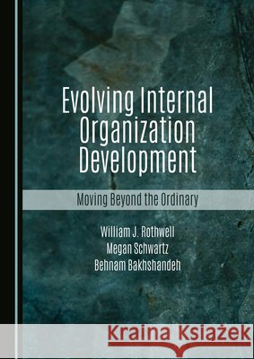 Evolving Internal Organization Development: Moving Beyond the Ordinary Rothwell, William J., Schwartz, Megan, Bakhshandeh, Behnam 9781036450076 Cambridge Scholars Publishing - książka