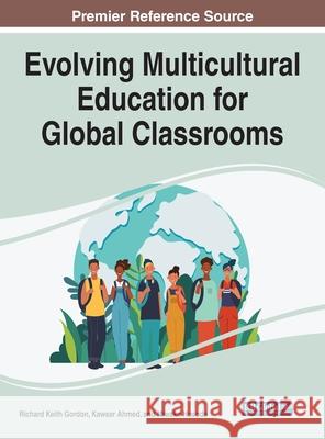 Evolving Multicultural Education for Global Classrooms Richard Keith Gordon Kawser Ahmed Miwako Hosoda 9781799876496 Information Science Reference - książka