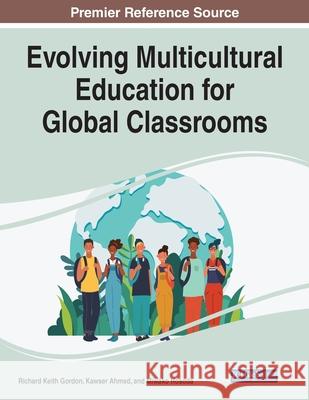 Evolving Multicultural Education for Global Classrooms Richard Keith Gordon Kawser Ahmed Miwako Hosoda 9781799876502 Information Science Reference - książka