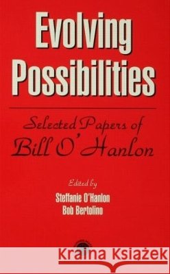 Evolving Possibilities: Selected Papers of Bill O'Hanlon O'Hanlon, Stephanie 9780876309803 Taylor & Francis Group - książka