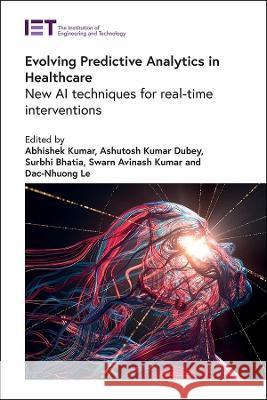 Evolving Predictive Analytics in Healthcare: New AI Techniques for Real-Time Interventions Abhishek Kumar Pandey Ashotosh Kumar Dubey Surbhi Bhatia 9781839535116 Institution of Engineering & Technology - książka