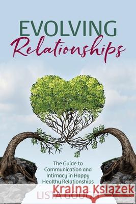 Evolving Relationships: The Guide to Communication and Intimacy in Happy Healthy Relationships Lista Gough 9781922380159 Your Relationships Academy - książka