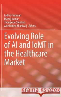 Evolving Role of AI and Iomt in the Healthcare Market Fadi Al-Turjman Manoj Kumar Thompson Stephan 9783030820787 Springer - książka