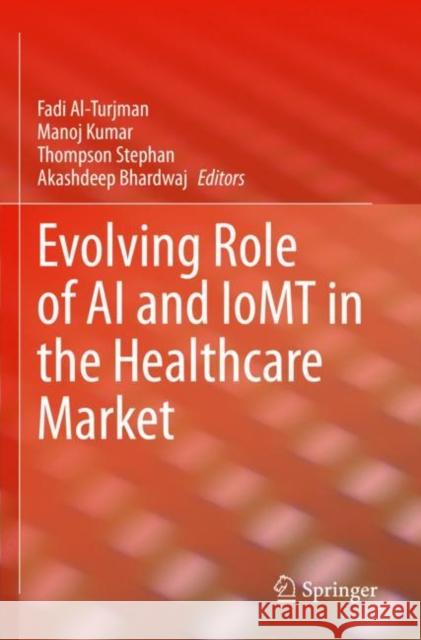 Evolving Role of AI and IoMT in the Healthcare Market Fadi Al-Turjman Manoj Kumar Thompson Stephan 9783030820817 Springer - książka