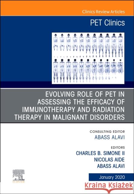 Evolving Role of Pet in Assessing the Efficacy of Immunotherapy and Radiation Therapy in Malignant Disorders, an Issue of Pet Clinics Abass Alavi Charles B. Simone Nicolas Aide 9780323710725 Elsevier - książka