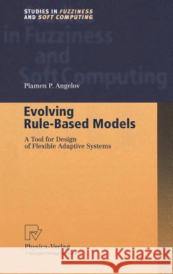 Evolving Rule-Based Models: A Tool for Design of Flexible Adaptive Systems Angelov, Plamen P. 9783790814576 Springer - książka