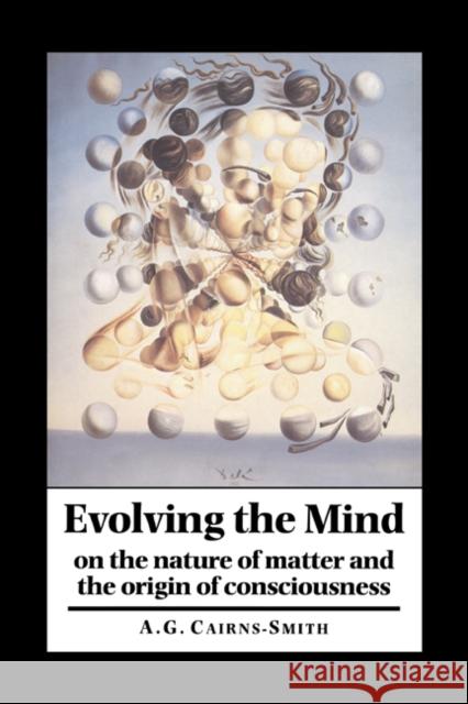 Evolving the Mind: On the Nature of Matter and the Origin of Consciousness Cairns-Smith, A. Graham 9780521637558 Cambridge University Press - książka