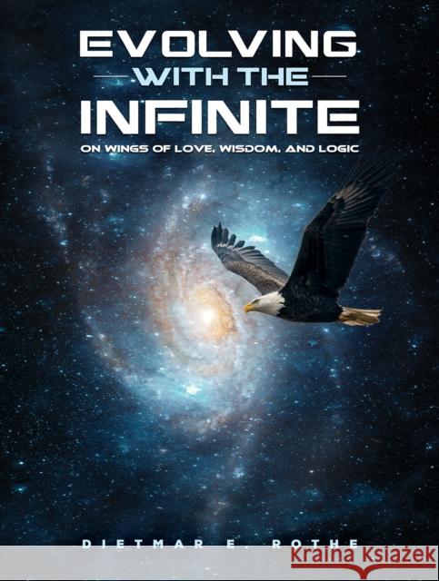 Evolving with the Infinite: On Wings of Love, Wisdom, and Logic Dietmar E. Rothe 9798895434697 Austin Macauley Publishers LLC - książka
