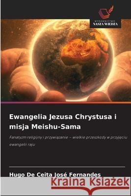 Ewangelia Jezusa Chrystusa i misja Meishu-Sama De Ceita José Fernandes, Hugo 9786202454827 Wydawnictwo Nasza Wiedza - książka