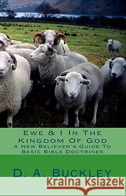 Ewe & I In The Kingdom Of God: A New Believer's Guide To Basic Bible Doctrines Buckley, D. a. 9781449969806 Createspace - książka