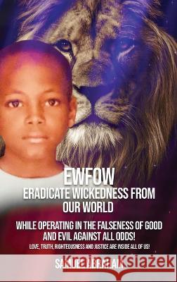 EWFOW-Eradicate Wickedness From Our World: While Operating In The Falseness Of Good And Evil Against All Odds! Samuel Abraham 9781088061633 IngramSpark - książka
