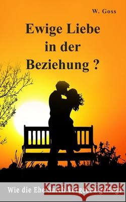 Ewige Liebe in der Beziehung? Wie die Ehe durch Vergeben gelingt W. Goss 9783968420028 Verlagsbuchhandlung Natalya Goss - książka