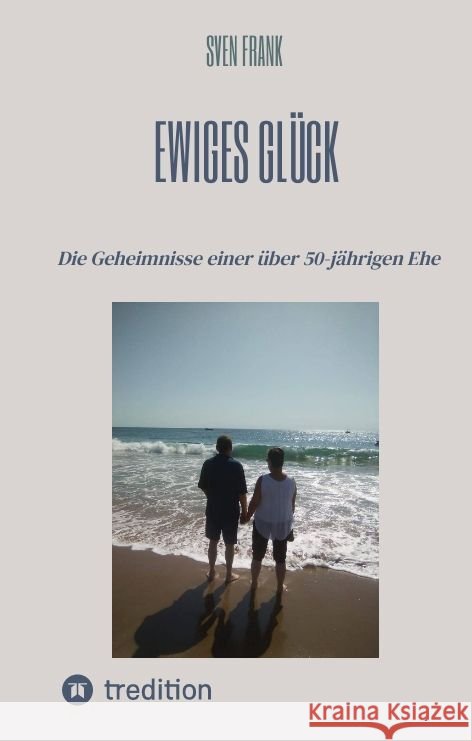 Ewiges Gl?ck: Die Geheimnisse einer ?ber 50-j?hrigen Ehe Sven Frank 9783384030825 Tredition Gmbh - książka