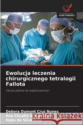 Ewolucja leczenia chirurgicznego tetralogii Fallota Dumont Cruz Nunes, Debora, dos Santos, Ana Cláudia, da Silva Braz, Najla 9786206826538 Wydawnictwo Nasza Wiedza - książka