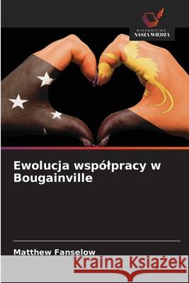 Ewolucja wspólpracy w Bougainville Fanselow, Matthew 9786208768942 Wydawnictwo Nasza Wiedza - książka
