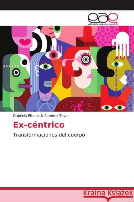 Ex-céntrico : Transformaciones del cuerpo Ramírez Tovar, Gabriela Elizabeth 9786139402977 Editorial Académica Española - książka