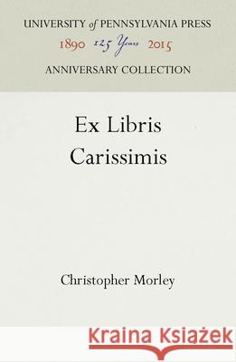 Ex Libris Carissimis Christopher Morley   9781512804645 University of Pennsylvania Press - książka