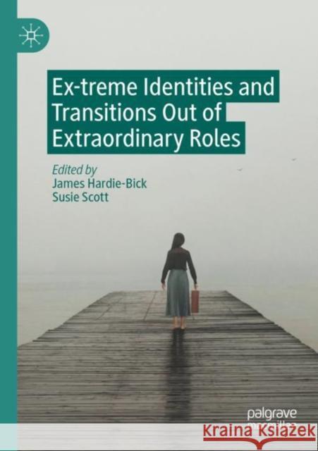 Ex-treme Identities and Transitions Out of Extraordinary Roles James Hardie-Bick Susie Scott 9783030936105 Palgrave MacMillan - książka