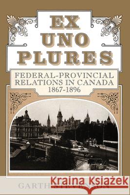 Ex Uno Plures: Federal-Provincial Relations in Canada, 1867-1896 Garth Stevenson 9780773516335 McGill-Queen's University Press - książka
