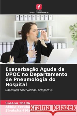 Exacerbação Aguda da DPOC no Departamento de Pneumologia do Hospital Sreenu Thalla, Akhila Yerubandi, Sivakshari Makkapati 9786204134987 Edicoes Nosso Conhecimento - książka