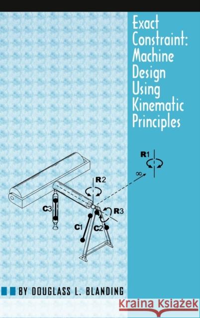 Exact Constraint: Machine Design Using Kinematic Processing Blanding, Douglass L. 9780791800850 American Society of Mechanical Engineers - książka