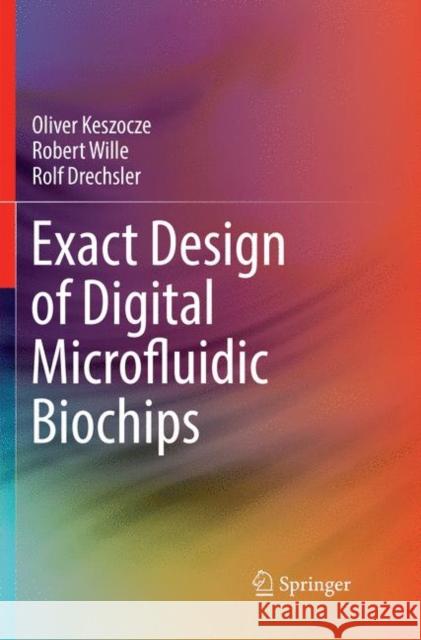Exact Design of Digital Microfluidic Biochips Oliver Keszocze Robert Wille Rolf Drechsler 9783030081355 Springer - książka