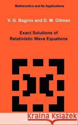 Exact Solutions of Relativistic Wave Equations V. G. Bagrov D. M. Gitman V. G. Bagrov 9780792302155 Springer - książka